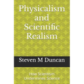 Physicalism and Scientific Realism: How Scientism Undermines Science