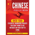 Chinese Phrase Book: Over 1000 Essential Mandarin Phrases You Don't Want to Be Without on Your Trip to China