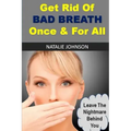 Get Rid Of Bad Breath Once And For All: Leave The Nightmare Behind You