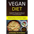 Vegan Diet: 30 Day Meal Plan and 100 Healthy and Delicious Low-Fodmap Vegan Recipes to Make You Feel Great (Satisfying Ways to Eat More Veggies)