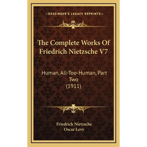 The Complete Works Of Friedrich Nietzsche V7: Human, All-Too-Human, Part Two (1911)