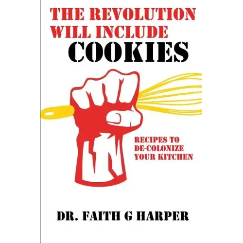 The Revolution Will Include Cookies: Recipes to De-Colonize Your Kitchen