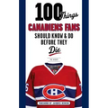 100 Things Canadiens Fans Should Know & Do Before They Die