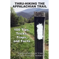 Thru-Hiking the Appalachian Trail: 100 Tips, Tricks, Traps, and Facts