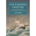 The Kuroshio Frontier: Empire and Environment in the Making of Japan's Pacific
