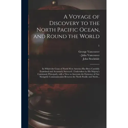 A Voyage of Discovery to the North Pacific Ocean, and Round the World: in Which the Coast of North-west America Has Been Carefully Examined and Accura