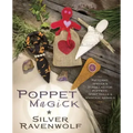 Poppet Magick: Patterns, Spells & Formulas for Poppets, Spirit Dolls & Magickal Animals
