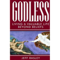 GODLESS -- Living a Valuable Life Beyond Beliefs