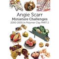 Angie Scarr Miniature Challenges: 2000-2005 In Polymer Clay Part 2