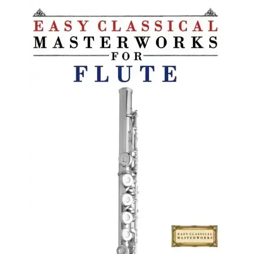 Easy Classical Masterworks for Flute: Music of Bach, Beethoven, Brahms, Handel, Haydn, Mozart, Schubert, Tchaikovsky, Vivaldi and Wagner