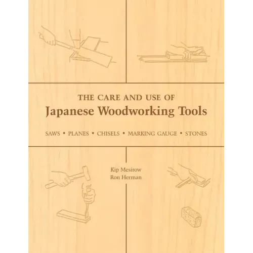 The Care and Use of Japanese Woodworking Tools: Saws, Planes, Chisels, Marking Gauges, Stones