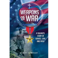 Weapons of War: A Soldier's Story of Service, Love and Faith