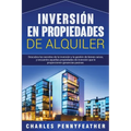 Inversión en propiedades de alquiler: Descubra los secretos de la inversión y la gestión de bienes raíces, y encuentre aquellas propiedades de inversi