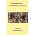 Double Radiance: Poetry and Prose of Li Qingzhao