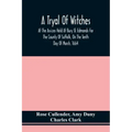 A Tryal Of Witches, At The Assizes Held At Bury St. Edmonds For The County Of Suffolk, On The Tenth Day Of March, 1664, Before Sir Matthew Hale Kt., T