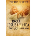 Lo Que Jesus Nunca Le Dijo A Los Enfermos