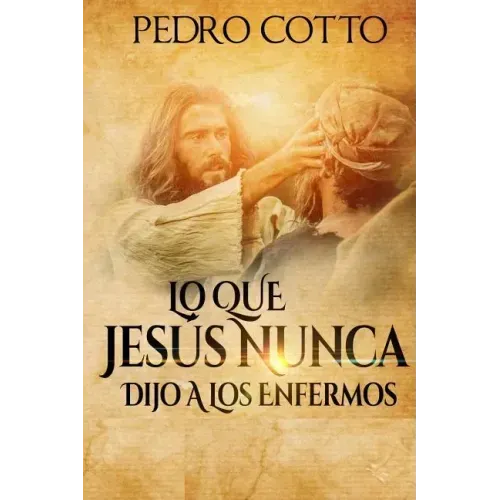 Lo Que Jesus Nunca Le Dijo A Los Enfermos