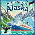 My First Cruise to Alaska: An Exciting Adventure at Sea, Exploring the Wonders of Alaska by Ship, A Fun and Educational Cruise for Young Explorers, Wh