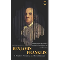 Benjamin Franklin: The Life of a Printer, Scientist, and Revolutionary