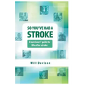 So You've Had A Stroke: A survivors' guide to life after stroke