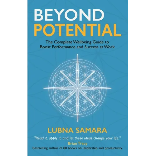 Beyond Potential: The Complete Wellbeing Guide to Boost Performance and Success at Work