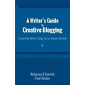 A Writer's Guide to Creative Blogging: Create the Writer's Blog You've Always Wanted