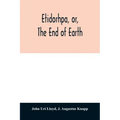Etidorhpa, or, The end of earth: the strange history of a mysterious being and the account of a remarkable journey as communicated in manuscript to Ll