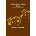 A Librarian's Open Shelf: Essays on Various Subjects