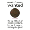 Mexico's Most Wanted: The Top 10 Book of Chicano Culture, Latin Lovers, and Hispanic Pride