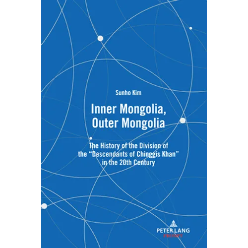 Inner Mongolia, Outer Mongolia: The History of the Division of the Descendants of Chinggis Khan in the 20th Century