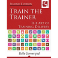 Train the Trainer: The Art of Training Delivery (Second Edition)