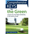 Comprehensive Keys to the Green: Unlock Your Putting Potential in the Game of Golf