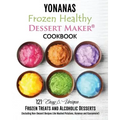 Yonanas: Frozen Healthy Dessert Maker Cookbook (121 Easy Unique Frozen Treats and Alcoholic Desserts, Including Non-Dessert Rec