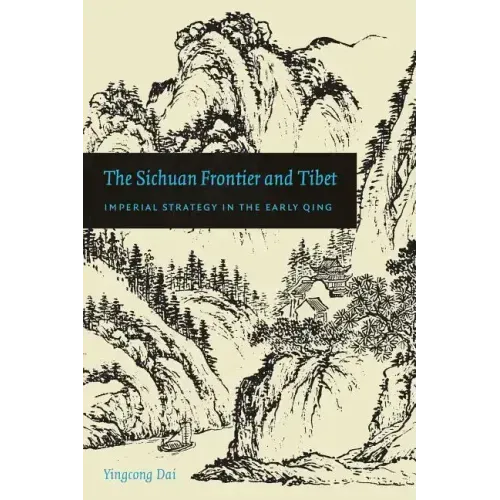 The Sichuan Frontier and Tibet: Imperial Strategy in the Early Qing