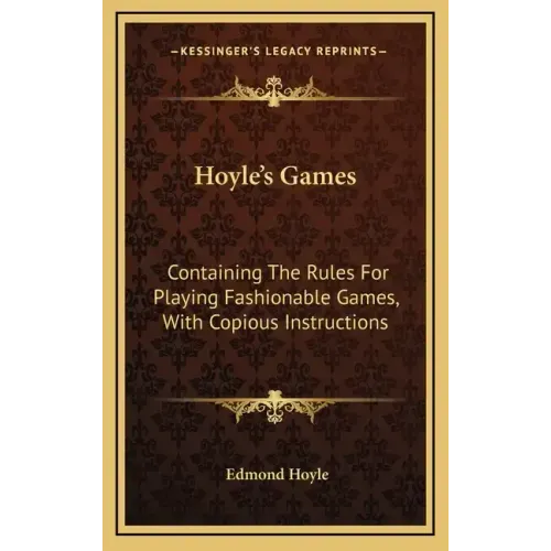 Hoyle's Games: Containing the Rules for Playing Fashionable Games, with Copious Instructions