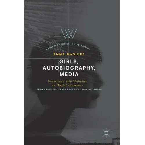 Girls, Autobiography, Media: Gender and Self-Mediation in Digital Economies