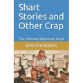 Shart Stories and Other Crap: The Ultimate Bathroom Book