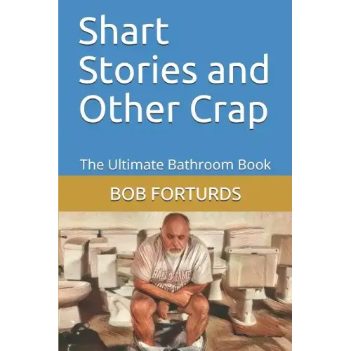 Shart Stories and Other Crap: The Ultimate Bathroom Book