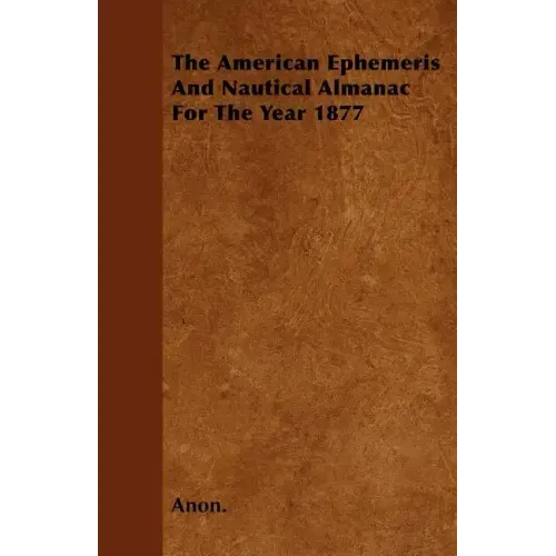 The American Ephemeris And Nautical Almanac For The Year 1877