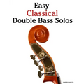 Easy Classical Double Bass Solos: Featuring Music of Bach, Mozart, Beethoven, Handel and Other Composers.