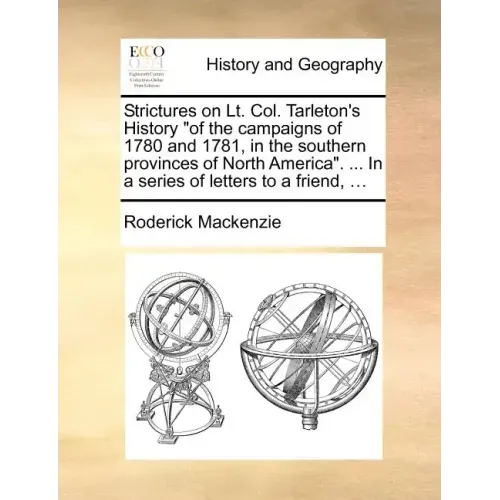 Strictures on Lt. Col. Tarleton's History "of the campaigns of 1780 and 1781, in the southern provinces of North America". ... In a series of letters
