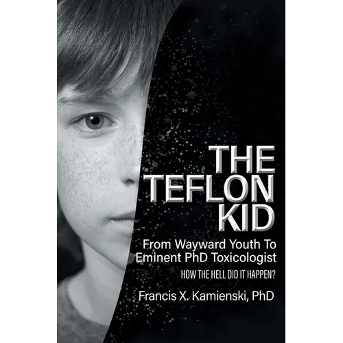 The Teflon Kid: From Wayward Youth To Eminent PhD Toxicologist - How The Hell Did It Happen?