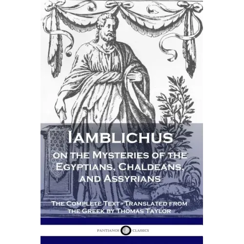 Iamblichus on the Mysteries of the Egyptians, Chaldeans, and Assyrians: The Complete Text