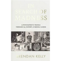 In Search of Madness: A Psychiatrist's Travels Through the History of Mental Illness