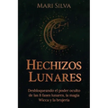 Hechizos lunares: Desbloqueando el poder oculto de las 8 fases lunares, la magia Wicca y la brujería