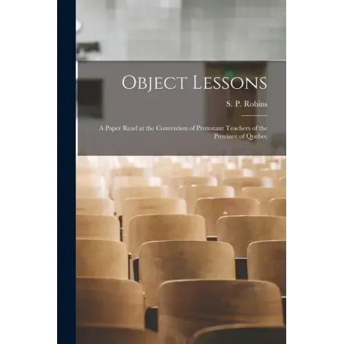Object Lessons [microform]: a Paper Read at the Convention of Protestant Teachers of the Province of Quebec