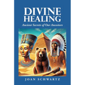 Divine Healing: Ancient Secrets of Our Ancestors
