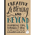 Creative Lettering and Beyond: Inspiring Tips, Techniques, and Ideas for Hand Lettering Your Way to Beautiful Works of Art