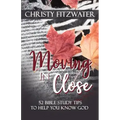 Moving in Close: 52 Bible Study Tips to Help You Know God