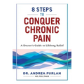 8 Steps to Conquer Chronic Pain: A Doctor's Guide to Lifelong Relief